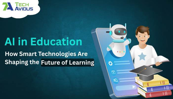AI in Education: How Smart Technologies Are Shaping the Future of Learning